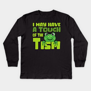 I May Have A Touch Of The Tism Kids Long Sleeve T-Shirt